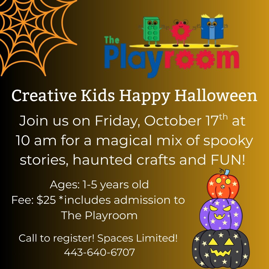 Creative Kids Happy Halloween event info. October 17 at 10 AM for ages 1-5 years old with parent. $25/child and include all day play at The Playroom. Call to register 443-640-6707
