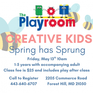 Creative Kids Spring has Sprung themed class at The Playroom in Forest Hill, Maryland on Friday, May 17 at 10 AM. Call 443-640-6707 to register