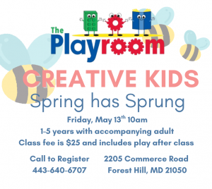 Creative Kids Spring has Sprung themed class at The Playroom in Forest Hill, Maryland on Friday, May 17 at 10 AM. Call 443-640-6707 to register